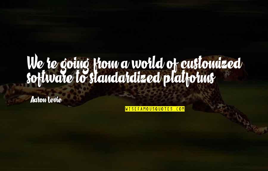 Aaron Levie Quotes By Aaron Levie: We're going from a world of customized software