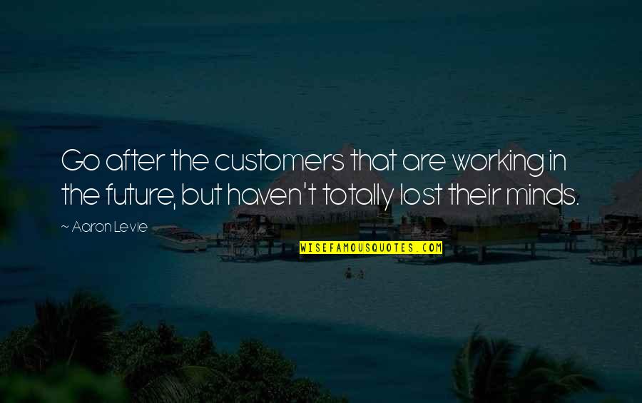 Aaron Levie Quotes By Aaron Levie: Go after the customers that are working in