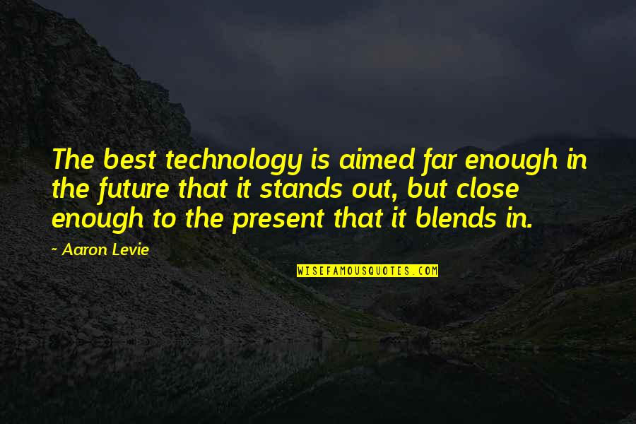 Aaron Levie Quotes By Aaron Levie: The best technology is aimed far enough in