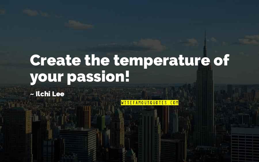 Aaron Machado Quotes By Ilchi Lee: Create the temperature of your passion!