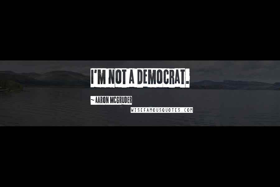 Aaron McGruder quotes: I'm not a Democrat.