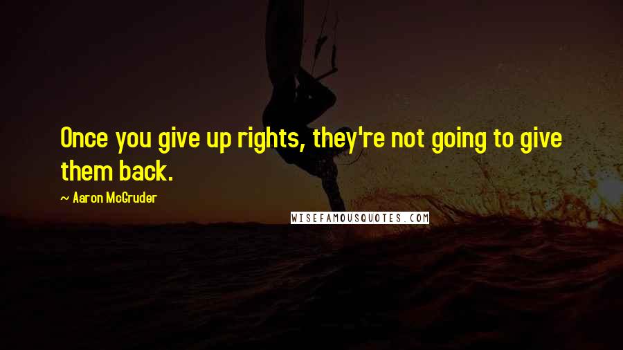 Aaron McGruder quotes: Once you give up rights, they're not going to give them back.