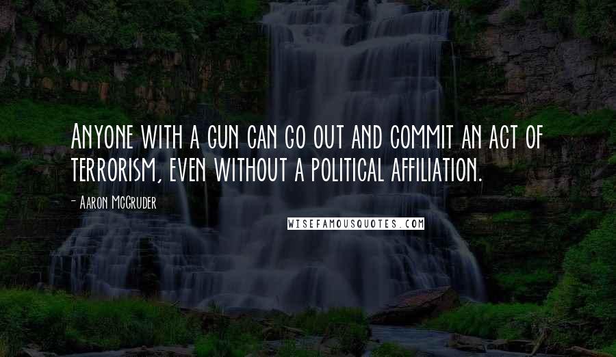 Aaron McGruder quotes: Anyone with a gun can go out and commit an act of terrorism, even without a political affiliation.