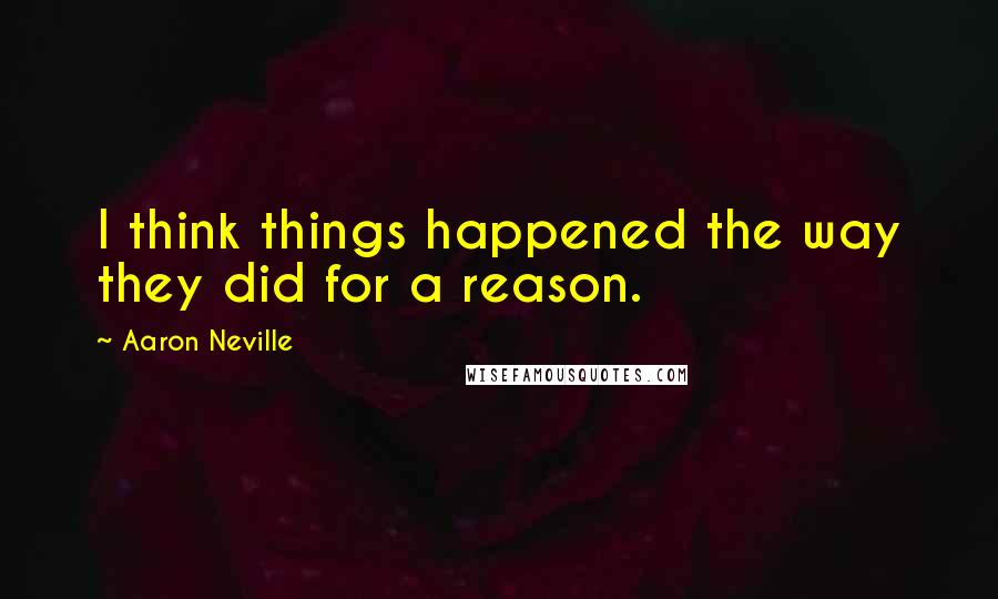 Aaron Neville quotes: I think things happened the way they did for a reason.