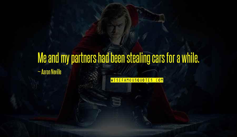 Aaron Neville Quotes By Aaron Neville: Me and my partners had been stealing cars Aaron Neville Quotes By Aaron Neville: Me and my partners had been stealing cars
