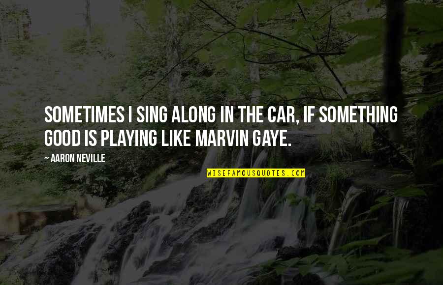 Aaron Neville Quotes By Aaron Neville: Sometimes I sing along in the car, if