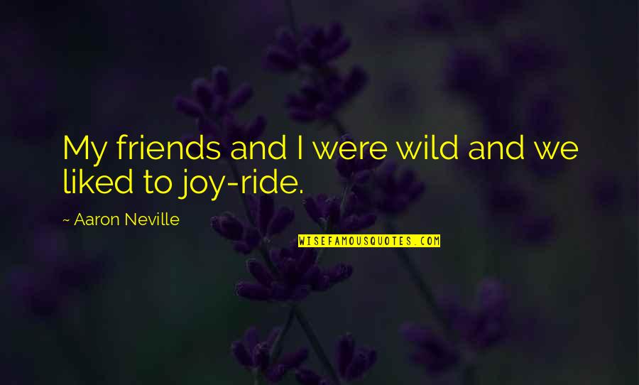 Aaron Neville Quotes By Aaron Neville: My friends and I were wild and we