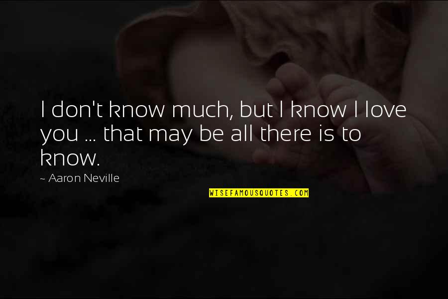 Aaron Neville Quotes By Aaron Neville: I don't know much, but I know I