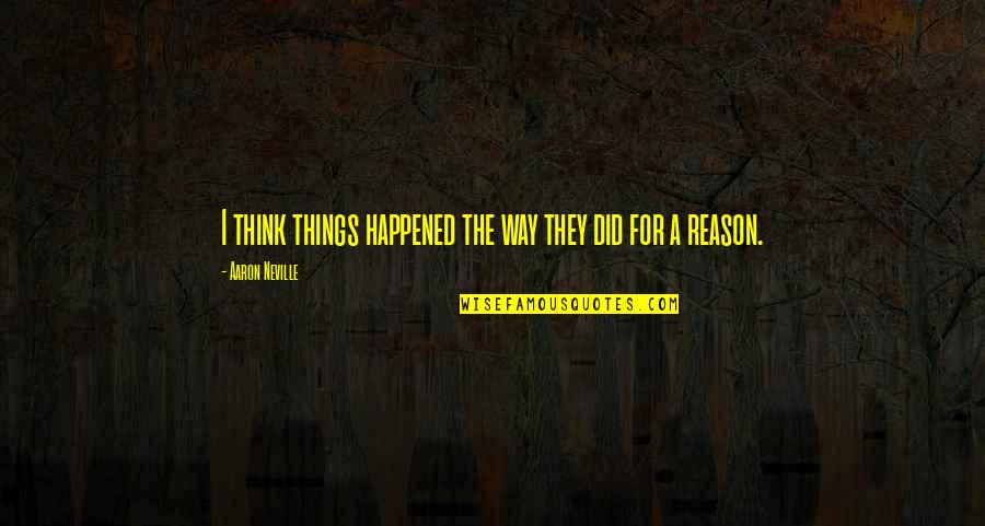Aaron Neville Quotes By Aaron Neville: I think things happened the way they did Aaron Neville Quotes By Aaron Neville: I think things happened the way they did