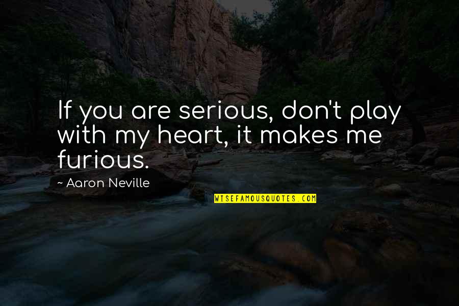 Aaron Neville Quotes By Aaron Neville: If you are serious, don't play with my