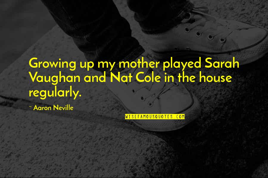 Aaron Neville Quotes By Aaron Neville: Growing up my mother played Sarah Vaughan and