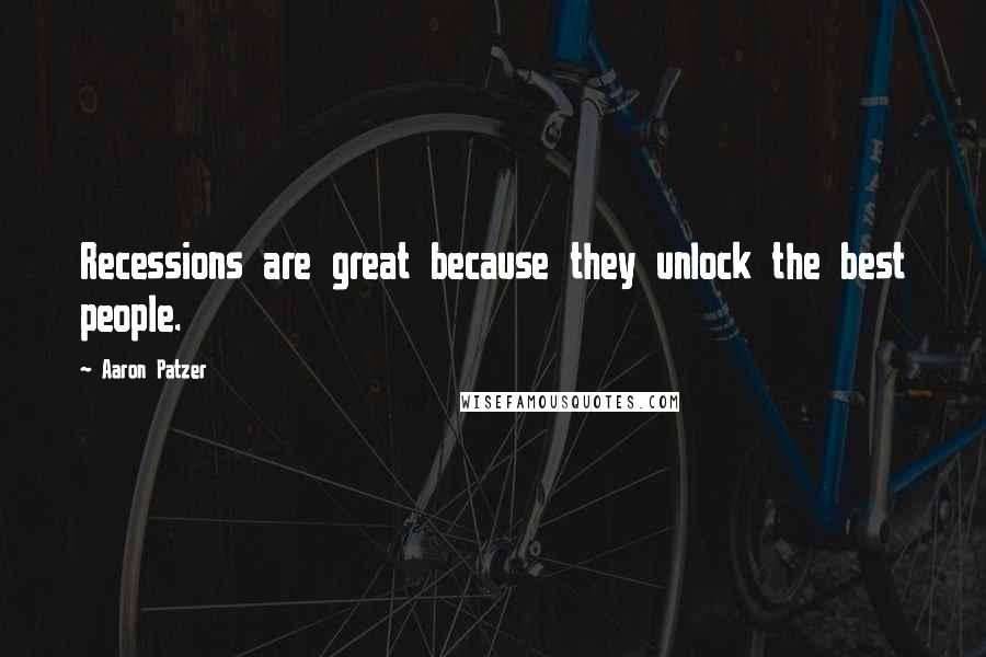 Aaron Patzer quotes: Recessions are great because they unlock the best people.