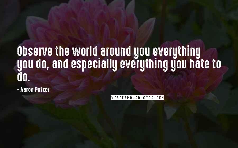 Aaron Patzer quotes: Observe the world around you everything you do, and especially everything you hate to do.