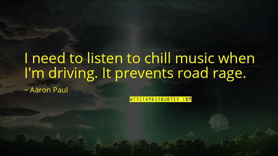 Aaron Paul Best Quotes By Aaron Paul: I need to listen to chill music when