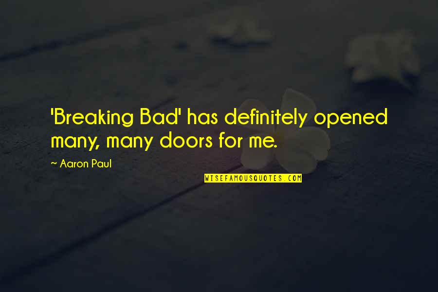 Aaron Paul Best Quotes By Aaron Paul: 'Breaking Bad' has definitely opened many, many doors