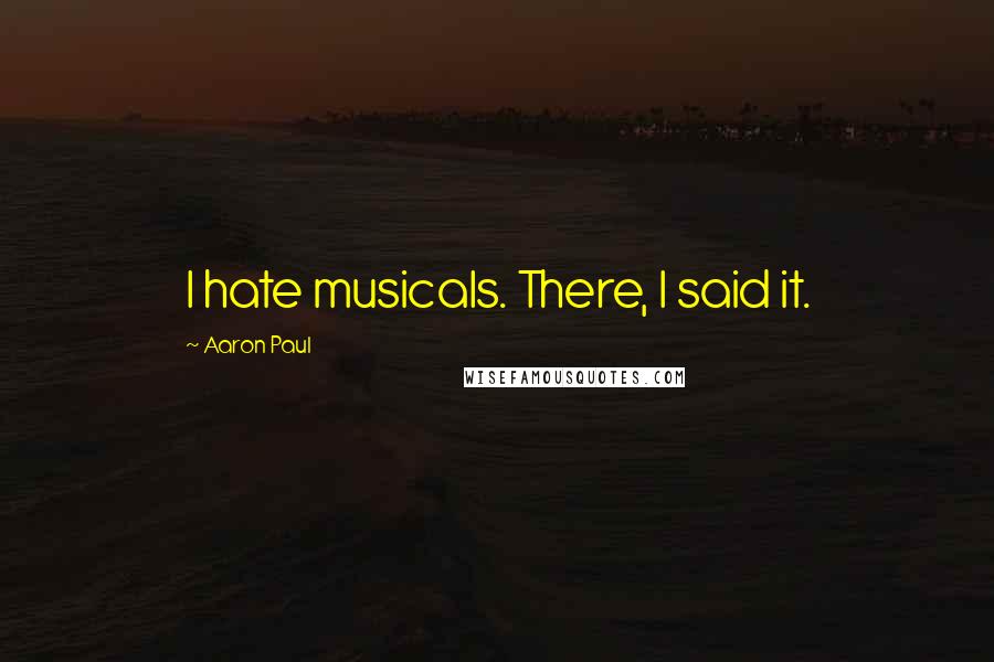 Aaron Paul quotes: I hate musicals. There, I said it.