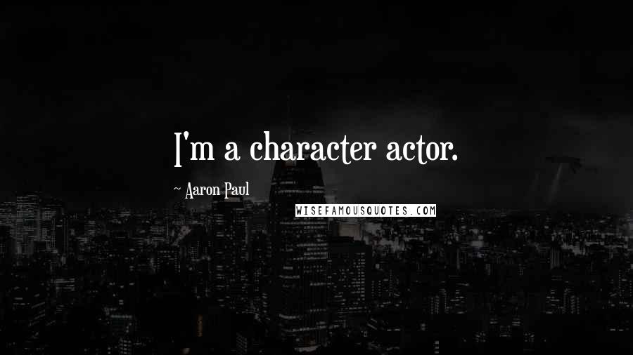 Aaron Paul quotes: I'm a character actor.