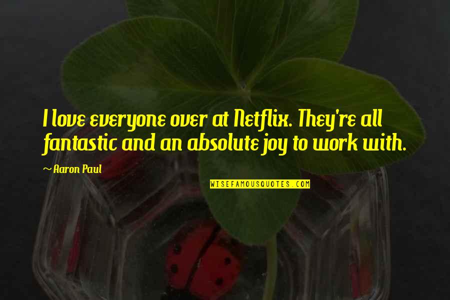 Aaron Paul Quotes By Aaron Paul: I love everyone over at Netflix. They're all