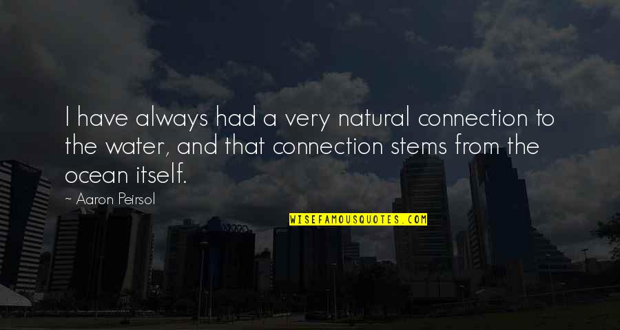 Aaron Peirsol Quotes By Aaron Peirsol: I have always had a very natural connection