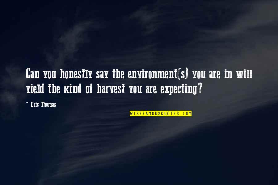 Aaron Rapoport Quotes By Eric Thomas: Can you honestly say the environment(s) you are