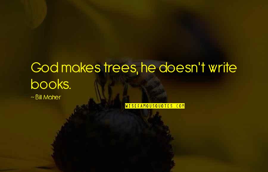 Aaron Rodgers Quote Quotes By Bill Maher: God makes trees, he doesn't write books. Aaron Rodgers Quote Quotes By Bill Maher: God makes trees, he doesn't write books.