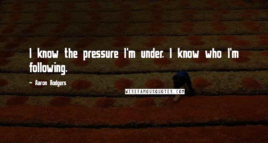 Aaron Rodgers quotes: I know the pressure I'm under. I know who I'm following.