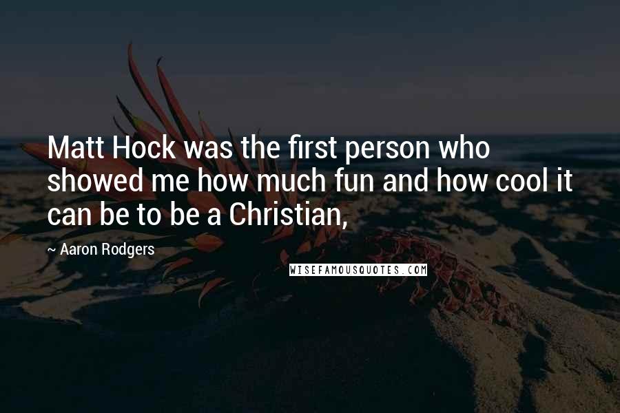 Aaron Rodgers quotes: Matt Hock was the first person who showed me how much fun and how cool it can be to be a Christian,
