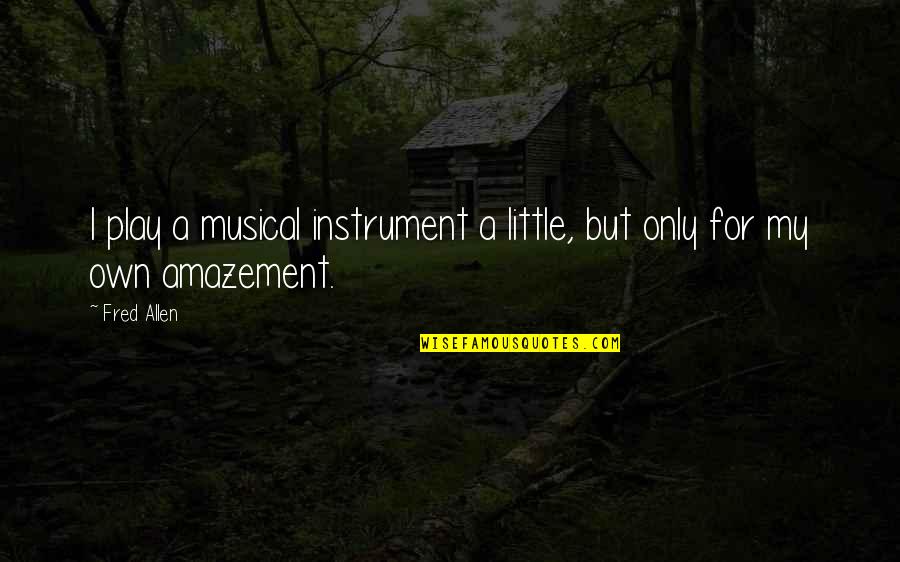 Aaron Russo Quotes By Fred Allen: I play a musical instrument a little, but