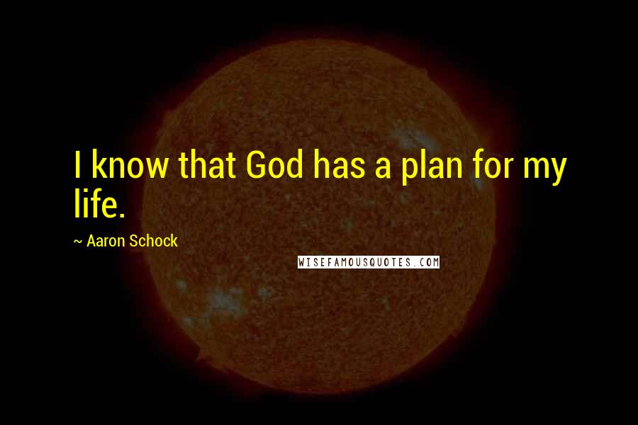 Aaron Schock quotes: I know that God has a plan for my life.