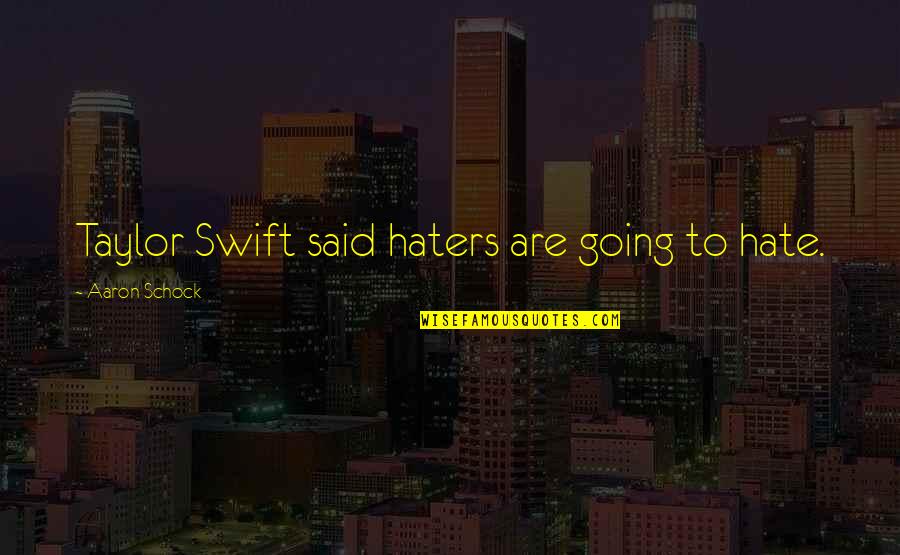 Aaron Schock Quotes By Aaron Schock: Taylor Swift said haters are going to hate.