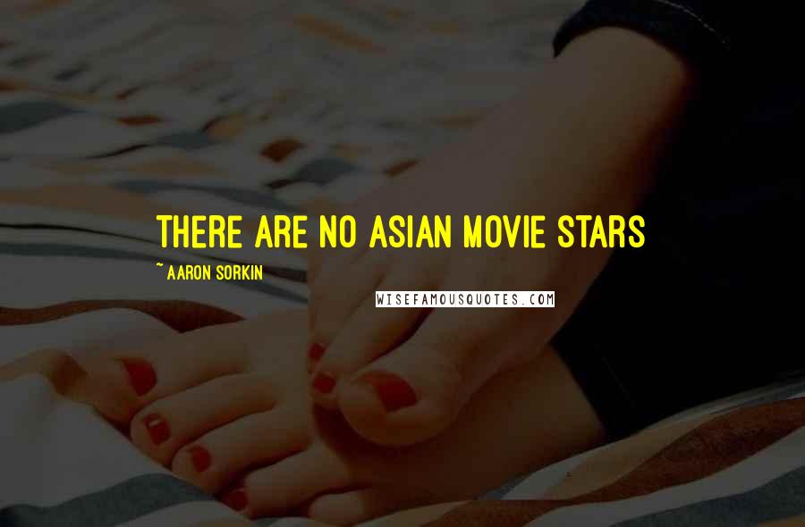 Aaron Sorkin quotes: There are no Asian movie stars Aaron Sorkin quotes: There are no Asian movie stars