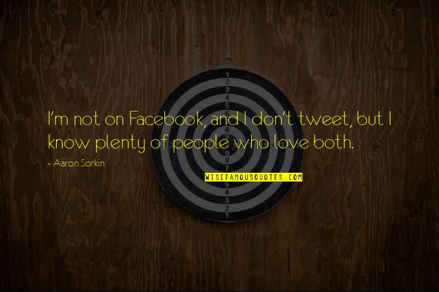 Aaron Sorkin Quotes By Aaron Sorkin: I'm not on Facebook, and I don't tweet, Aaron Sorkin Quotes By Aaron Sorkin: I'm not on Facebook, and I don't tweet,