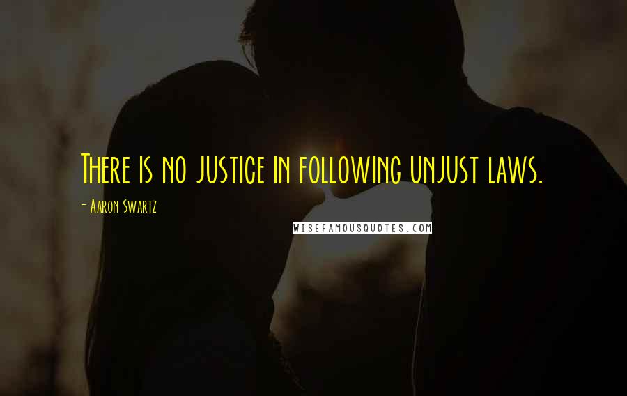 Aaron Swartz quotes: There is no justice in following unjust laws.