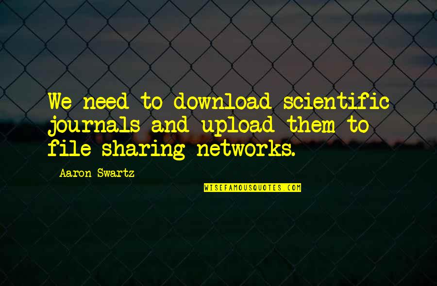Aaron Swartz Quotes By Aaron Swartz: We need to download scientific journals and upload
