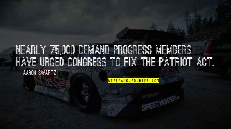 Aaron Swartz Quotes By Aaron Swartz: Nearly 75,000 Demand Progress members have urged Congress