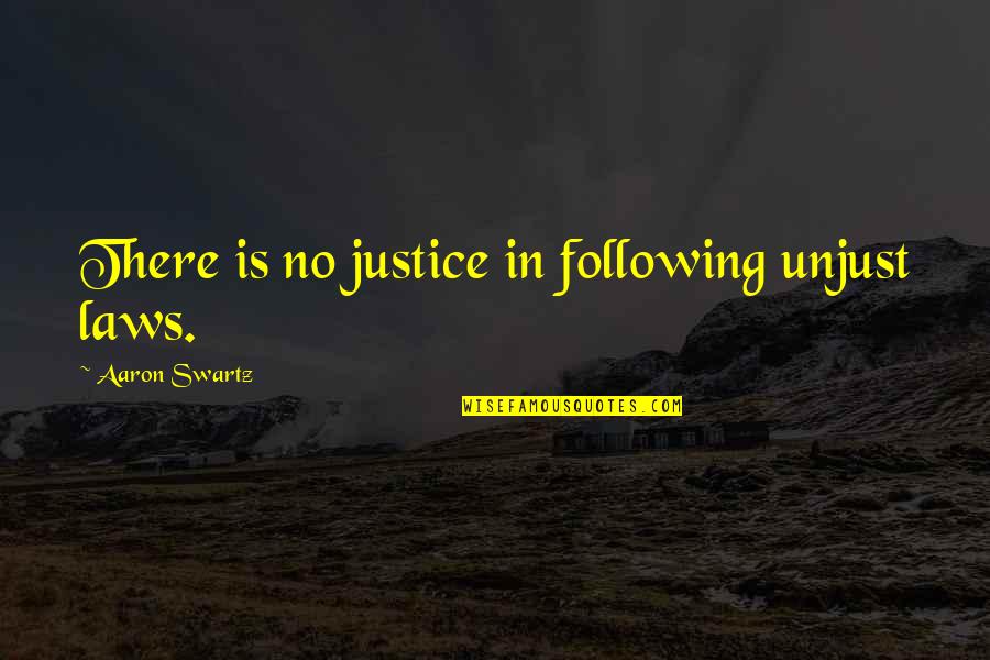Aaron Swartz Quotes By Aaron Swartz: There is no justice in following unjust laws.