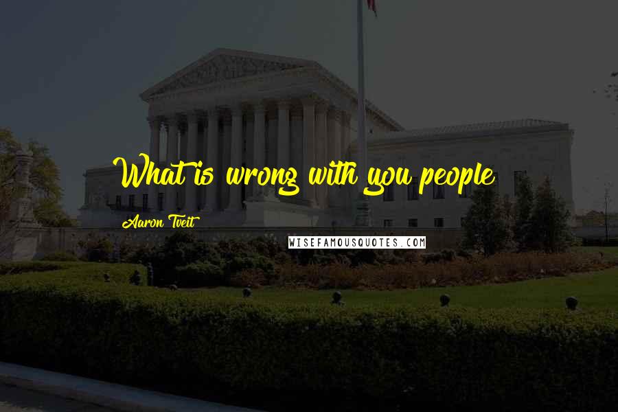 Aaron Tveit quotes: What is wrong with you people?