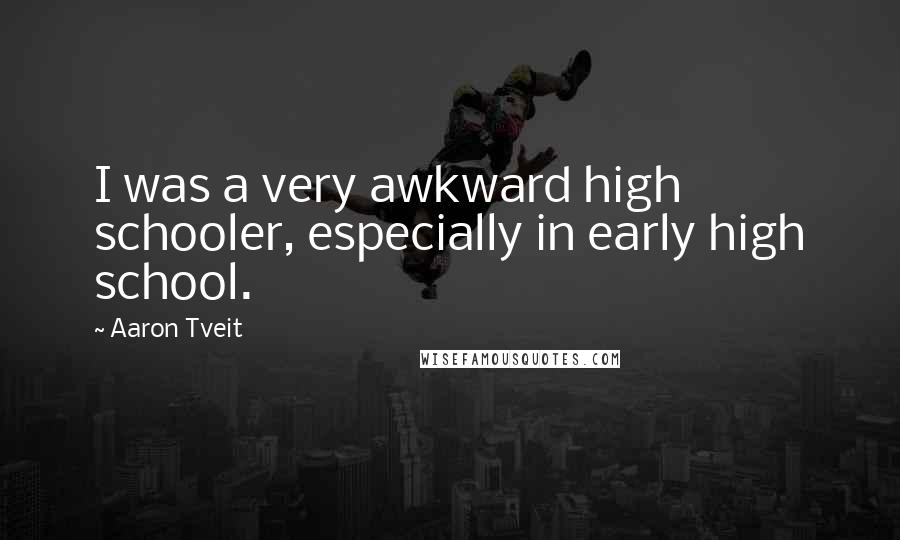 Aaron Tveit quotes: I was a very awkward high schooler, especially in early high school.