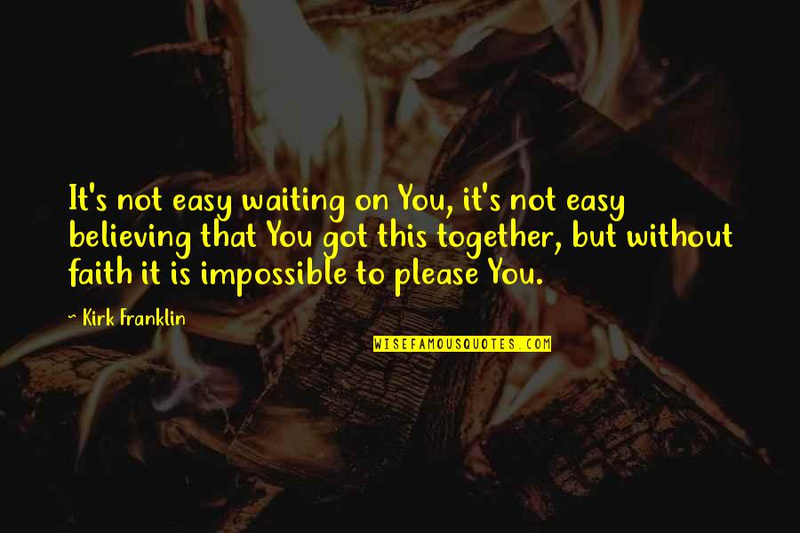 Aaron Warner Shatter Me Quotes By Kirk Franklin: It's not easy waiting on You, it's not