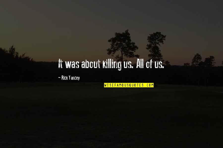Aaronisha Elder Quotes By Rick Yancey: It was about killing us. All of us. Aaronisha Elder Quotes By Rick Yancey: It was about killing us. All of us.