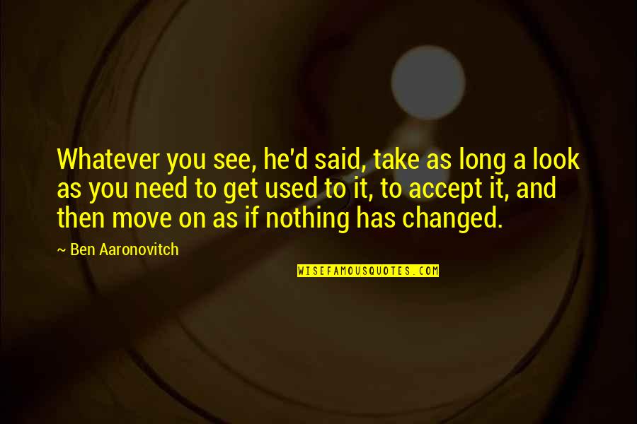 Aaronovitch Ben Quotes By Ben Aaronovitch: Whatever you see, he'd said, take as long Aaronovitch Ben Quotes By Ben Aaronovitch: Whatever you see, he'd said, take as long