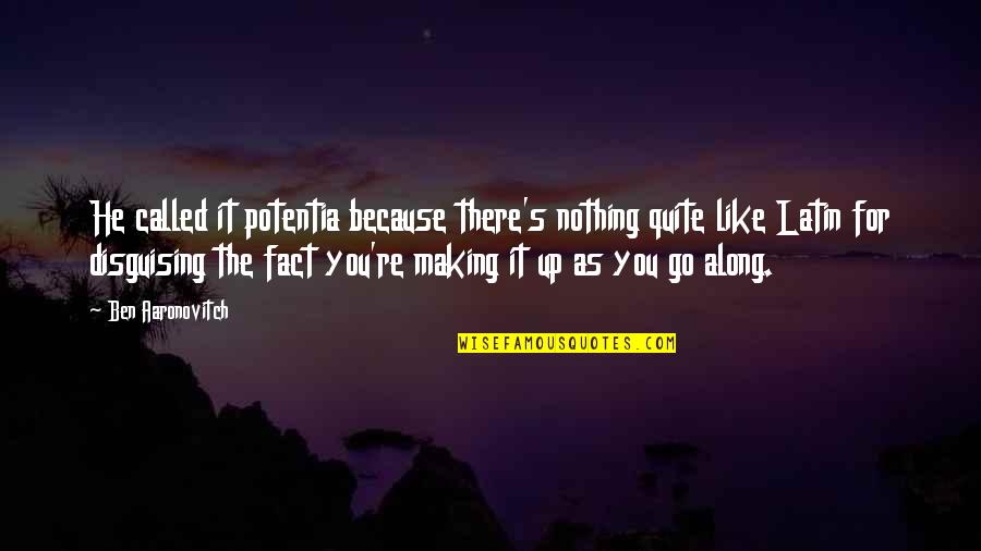 Aaronovitch Ben Quotes By Ben Aaronovitch: He called it potentia because there's nothing quite Aaronovitch Ben Quotes By Ben Aaronovitch: He called it potentia because there's nothing quite