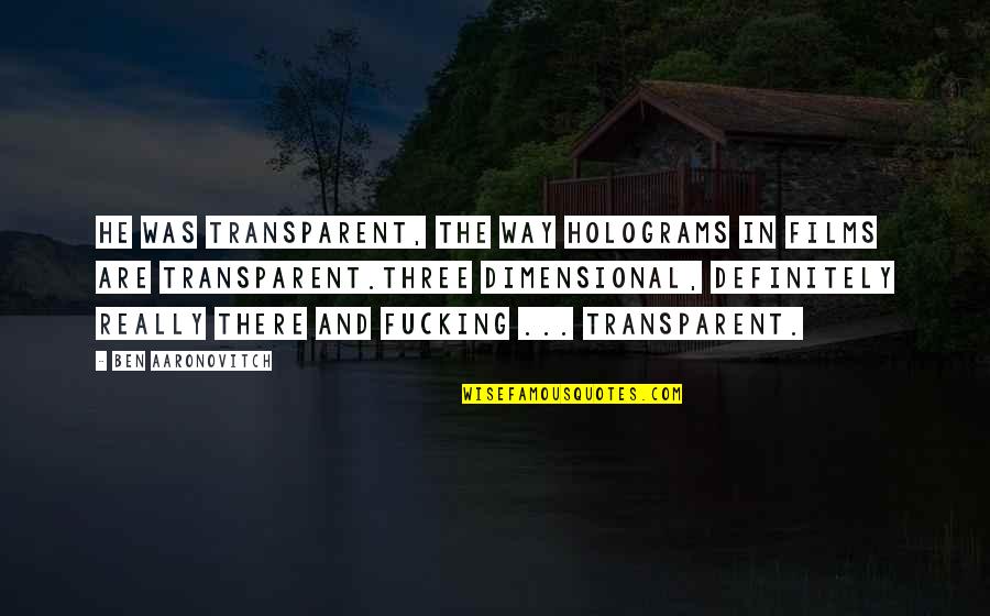 Aaronovitch Ben Quotes By Ben Aaronovitch: He was transparent, the way holograms in films Aaronovitch Ben Quotes By Ben Aaronovitch: He was transparent, the way holograms in films