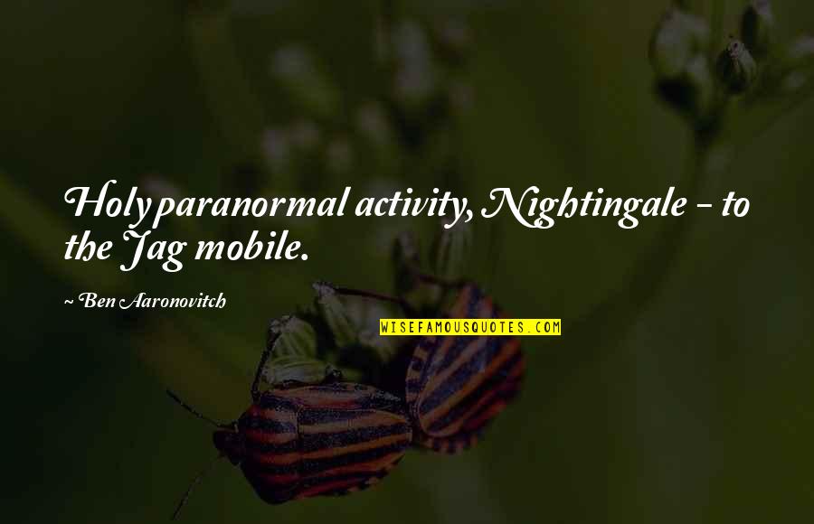 Aaronovitch Quotes By Ben Aaronovitch: Holy paranormal activity, Nightingale - to the Jag