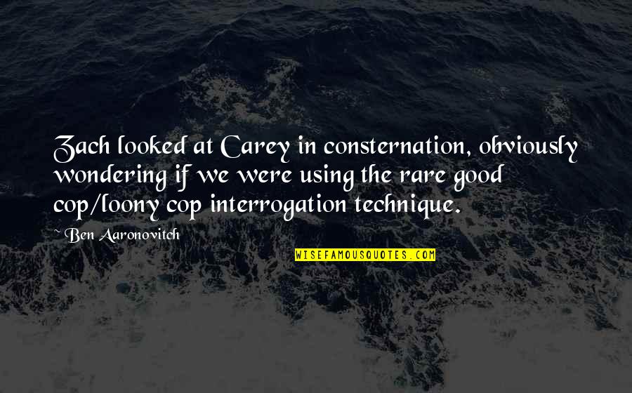 Aaronovitch Quotes By Ben Aaronovitch: Zach looked at Carey in consternation, obviously wondering
