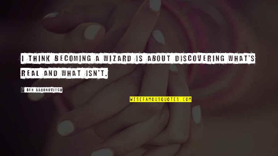 Aaronovitch Quotes By Ben Aaronovitch: I think becoming a wizard is about discovering