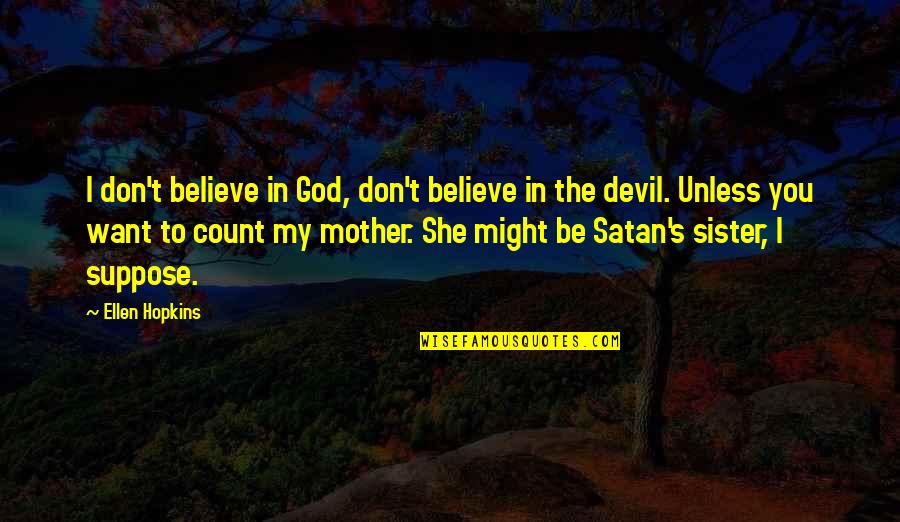 Aarp New York Life Quotes By Ellen Hopkins: I don't believe in God, don't believe in Aarp New York Life Quotes By Ellen Hopkins: I don't believe in God, don't believe in