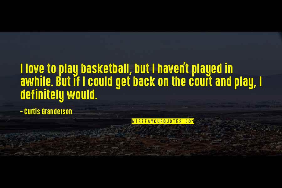 Aarrekartta Quotes By Curtis Granderson: I love to play basketball, but I haven't Aarrekartta Quotes By Curtis Granderson: I love to play basketball, but I haven't