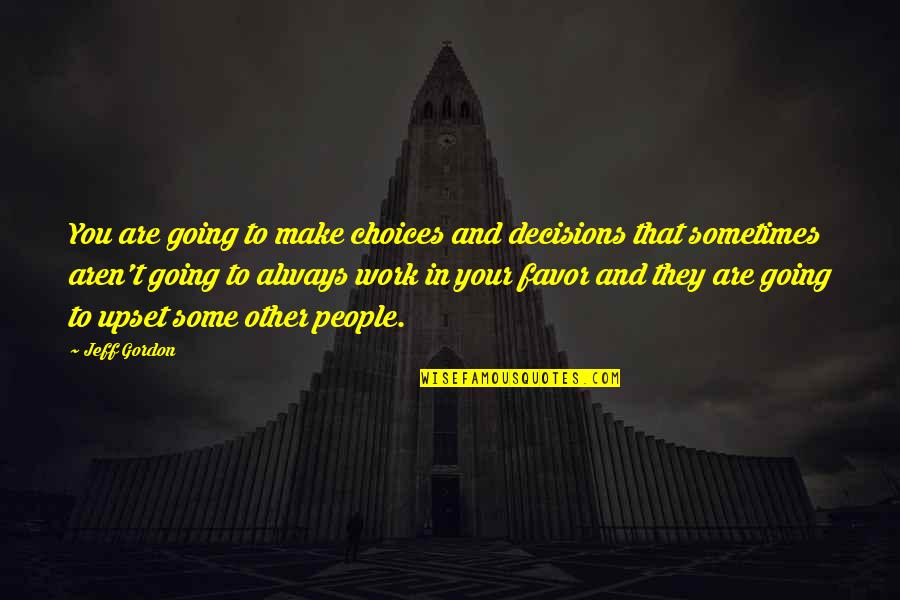 Aarrekartta Quotes By Jeff Gordon: You are going to make choices and decisions Aarrekartta Quotes By Jeff Gordon: You are going to make choices and decisions