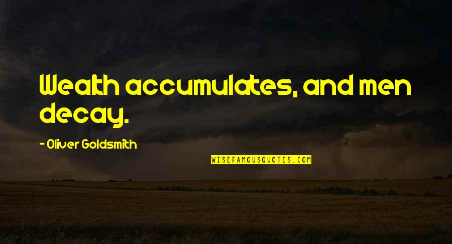Aarremaanalla Quotes By Oliver Goldsmith: Wealth accumulates, and men decay. Aarremaanalla Quotes By Oliver Goldsmith: Wealth accumulates, and men decay.